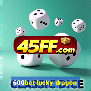 600bet lucky dragon